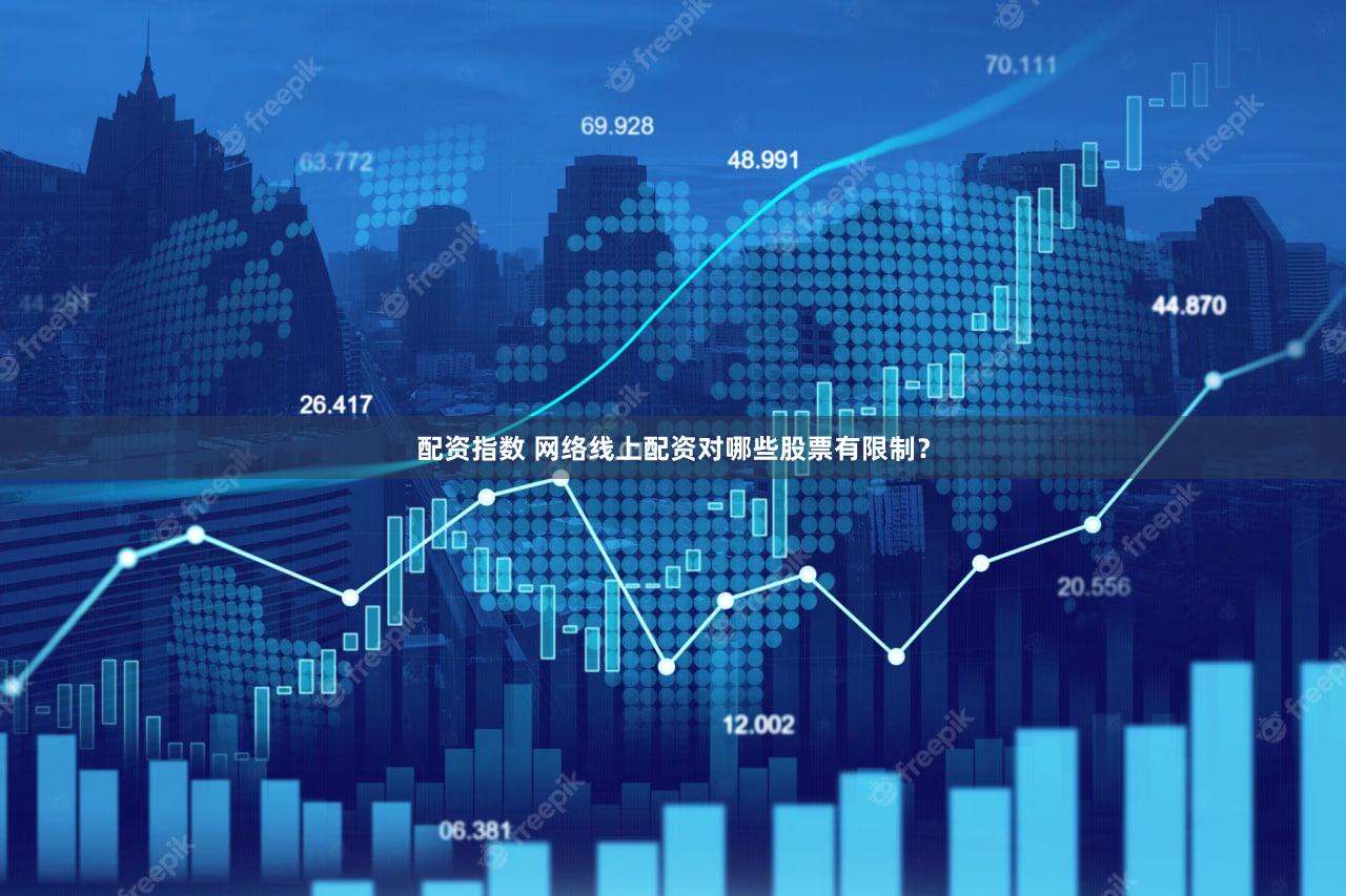 配资指数 网络线上配资对哪些股票有限制？