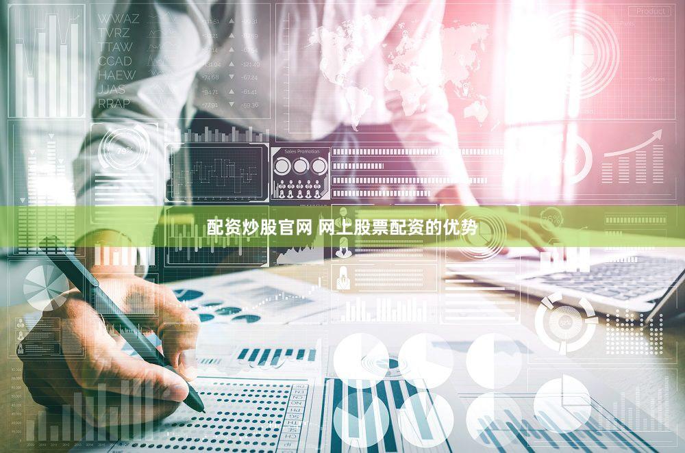 配资炒股官网 网上股票配资的优势