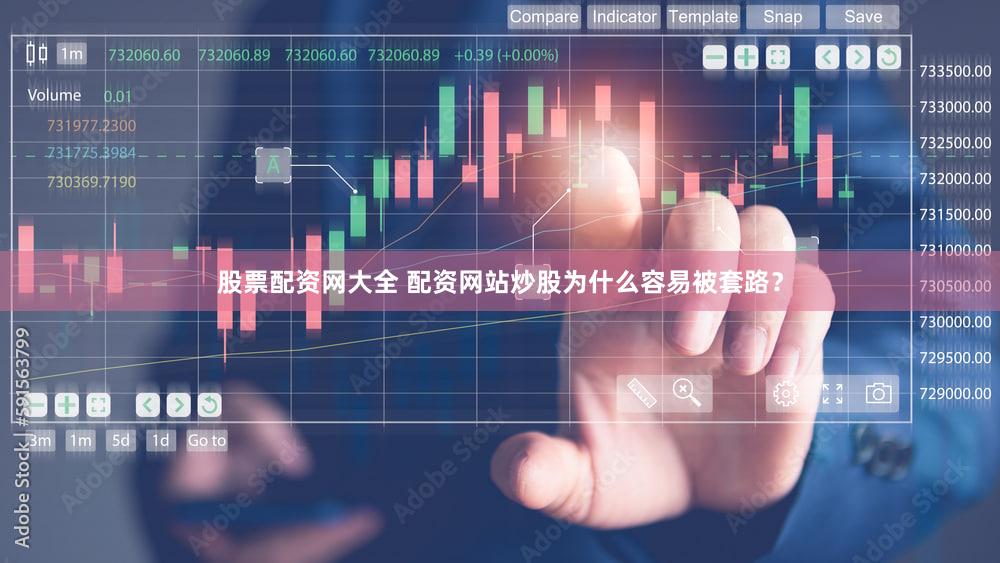 股票配资网大全 配资网站炒股为什么容易被套路？