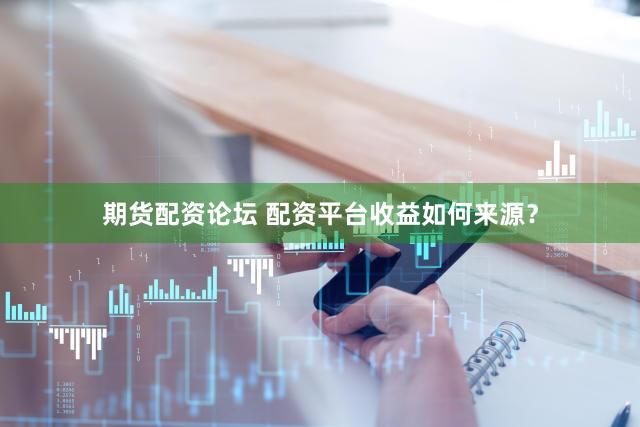 期货配资论坛 配资平台收益如何来源？