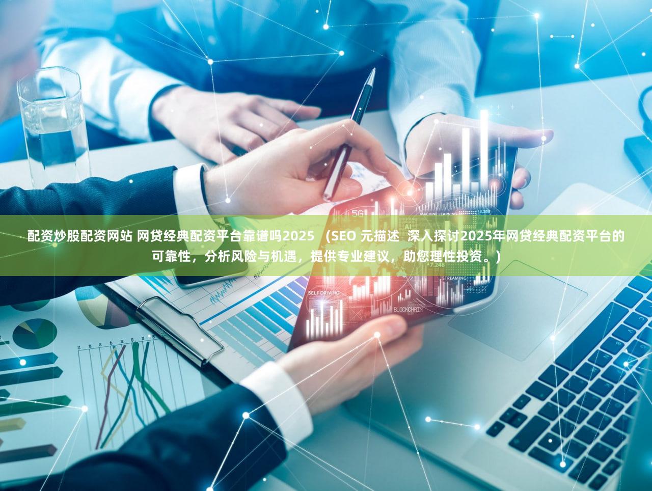 配资炒股配资网站 网贷经典配资平台靠谱吗2025   (SEO 元描述  深入探讨2025年网贷经典配资平台的可靠性，分析风险与机遇，提供专业建议，助您理性投资。)