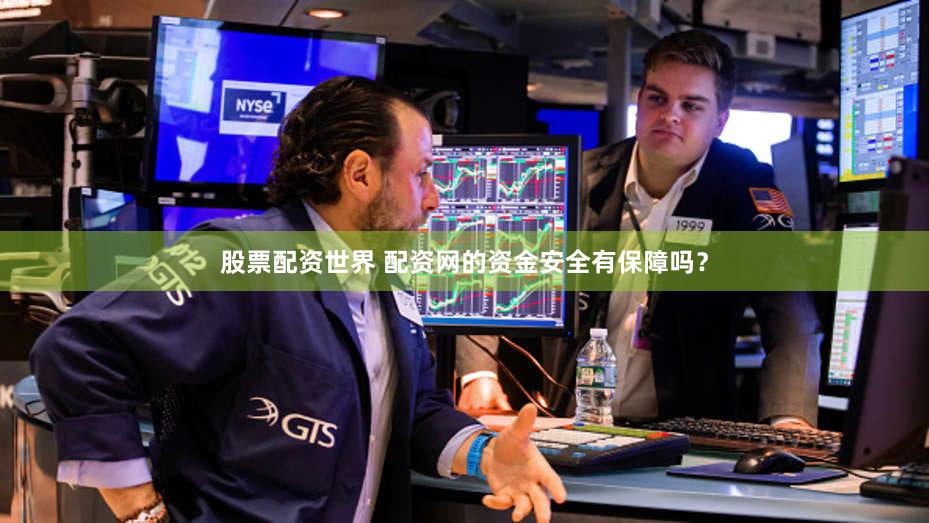 股票配资世界 配资网的资金安全有保障吗？