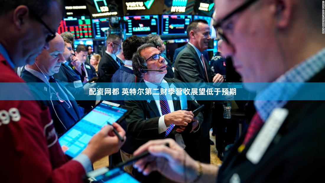 配资网都 英特尔第二财季营收展望低于预期