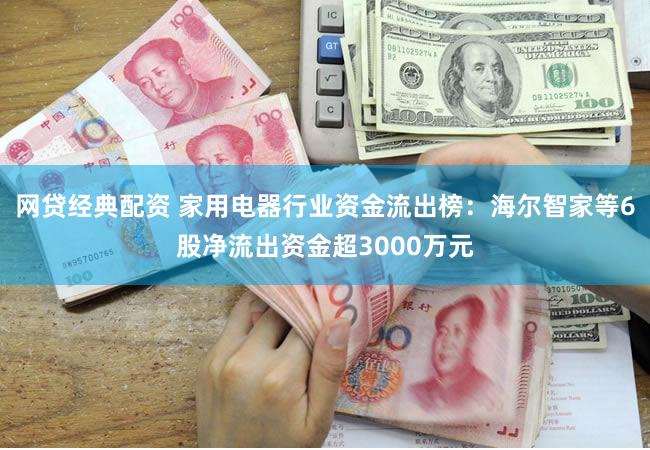 网贷经典配资 家用电器行业资金流出榜：海尔智家等6股净流出资金超3000万元