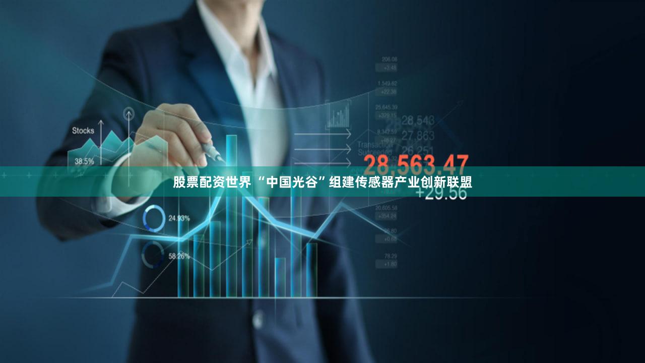 股票配资世界 “中国光谷”组建传感器产业创新联盟