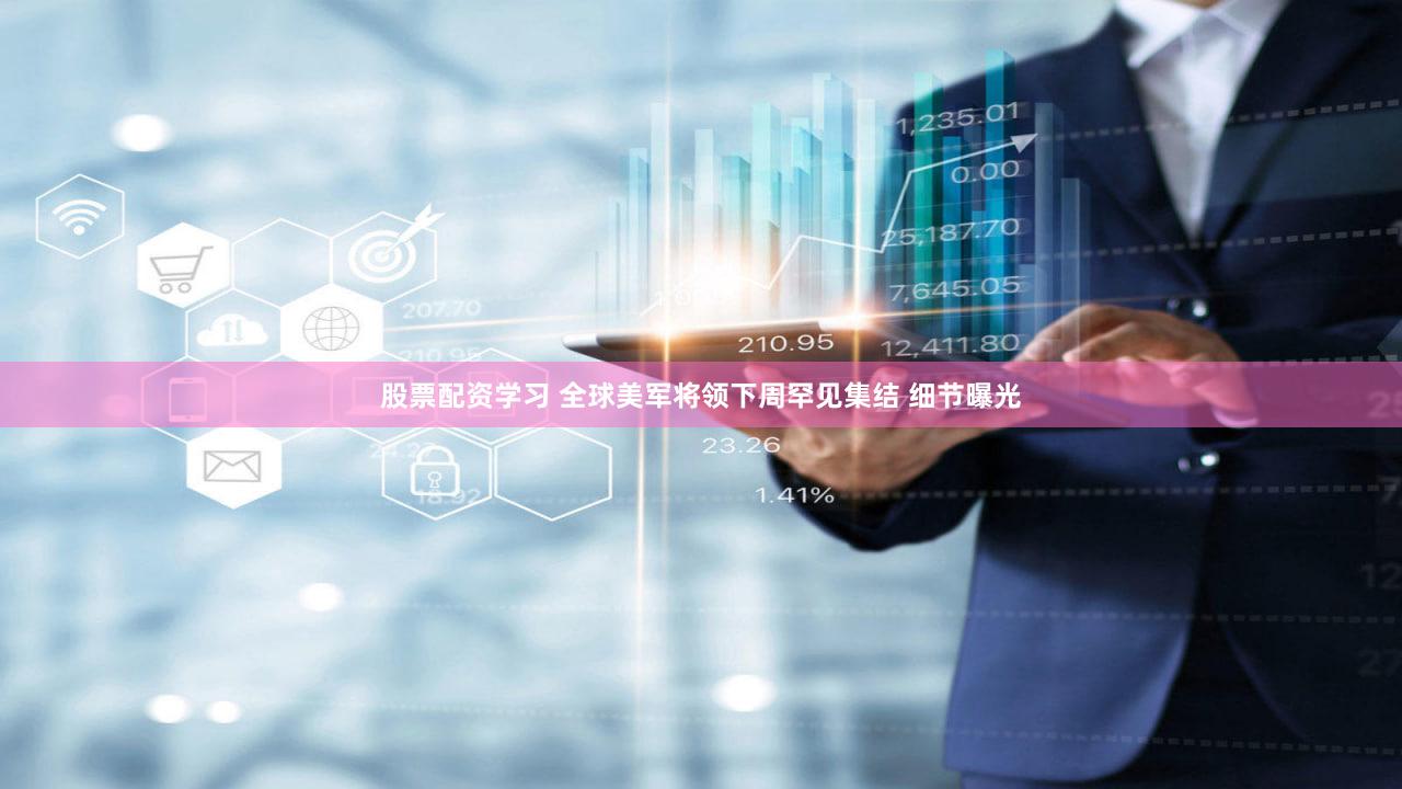 股票配资学习 全球美军将领下周罕见集结 细节曝光