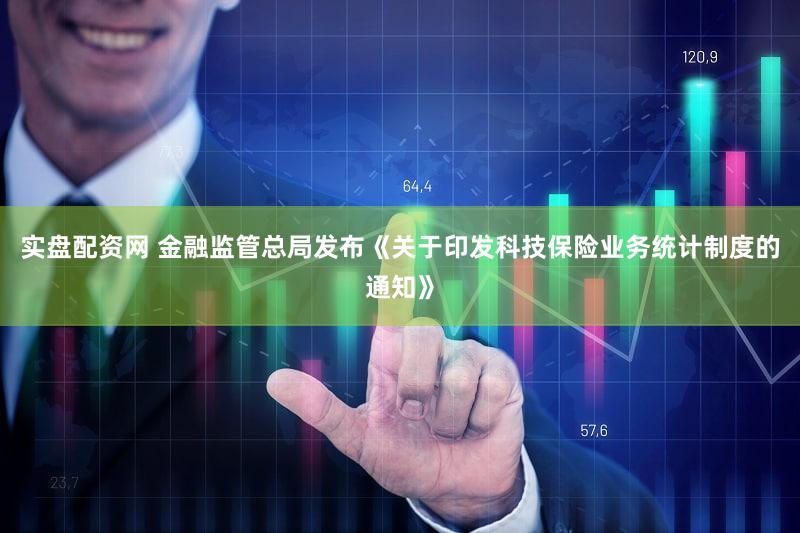 实盘配资网 金融监管总局发布《关于印发科技保险业务统计制度的通知》