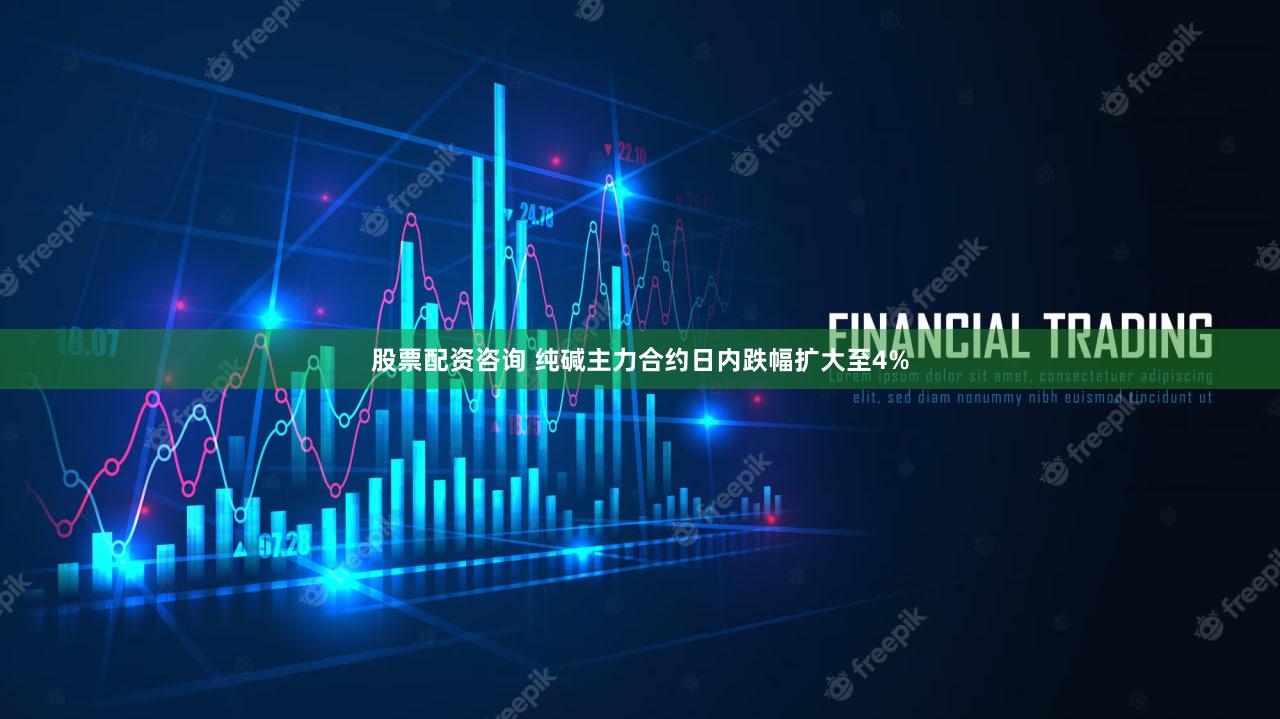 股票配资咨询 纯碱主力合约日内跌幅扩大至4%