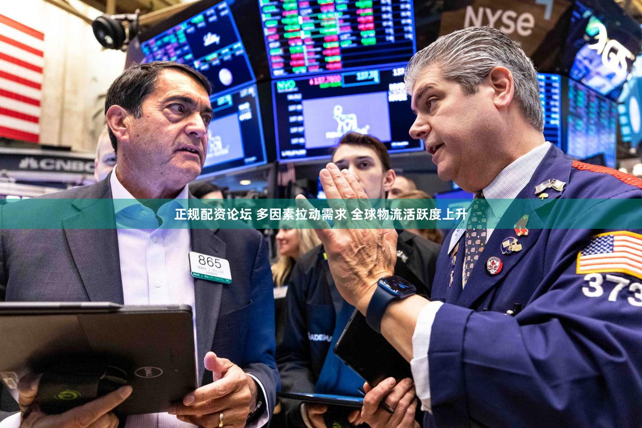 正规配资论坛 多因素拉动需求 全球物流活跃度上升