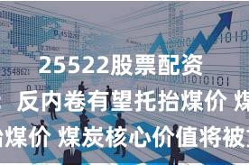 25522股票配资 开源证券：反内卷有望托抬煤价 煤炭核心价值将被重塑