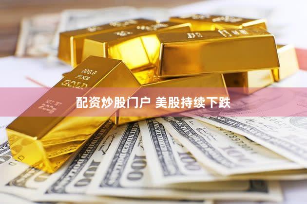 配资炒股门户 美股持续下跌