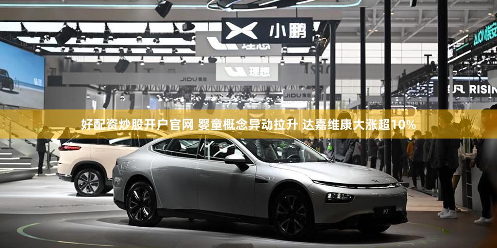 好配资炒股开户官网 婴童概念异动拉升 达嘉维康大涨超10%