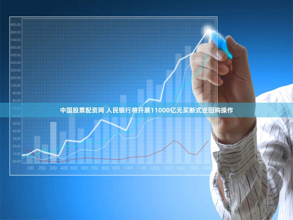 中国股票配资网 人民银行将开展11000亿元买断式逆回购操作