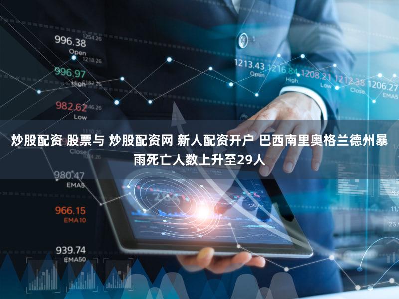 炒股配资 股票与 炒股配资网 新人配资开户 巴西南里奥格兰德州暴雨死亡人数上升至29人