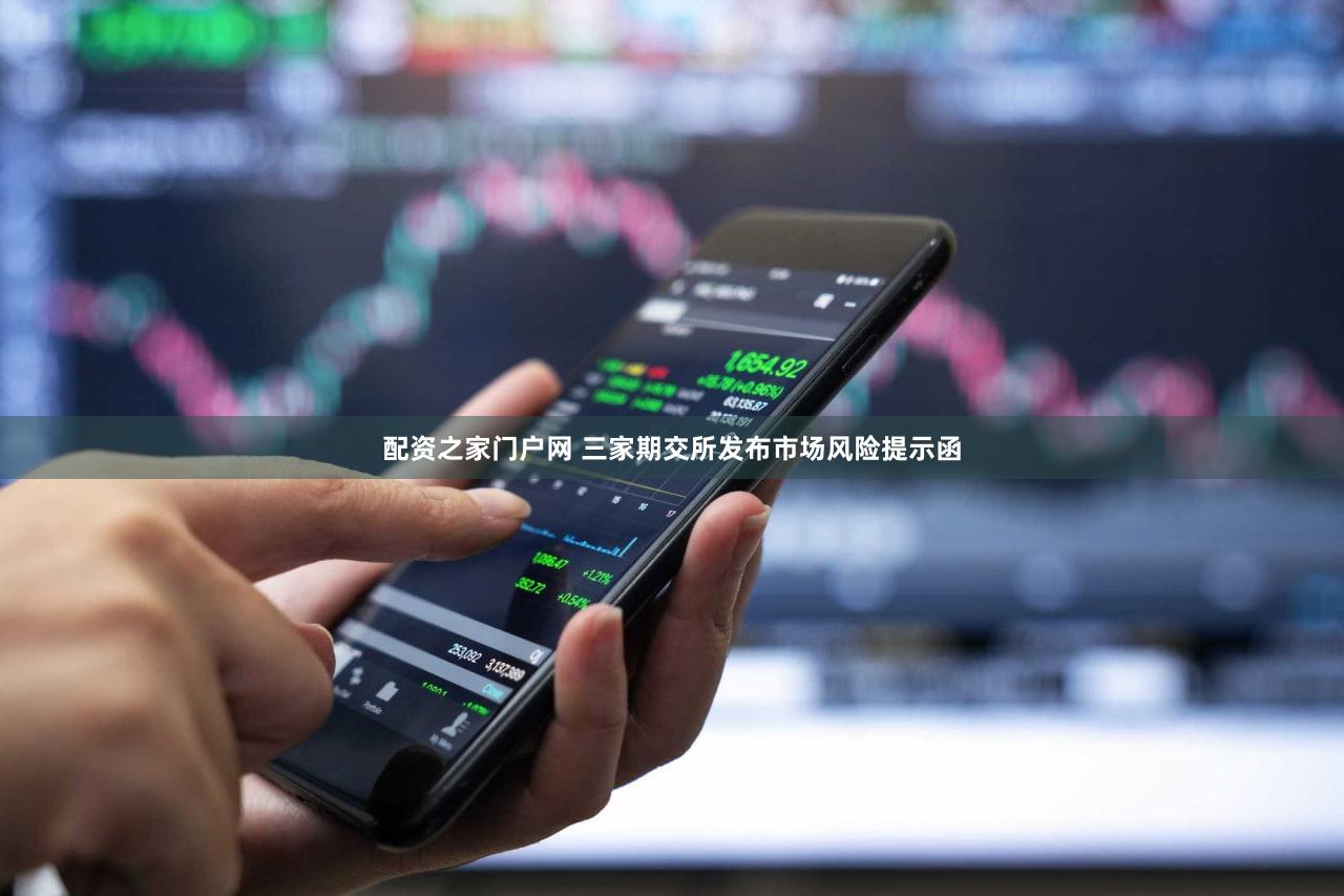 配资之家门户网 三家期交所发布市场风险提示函