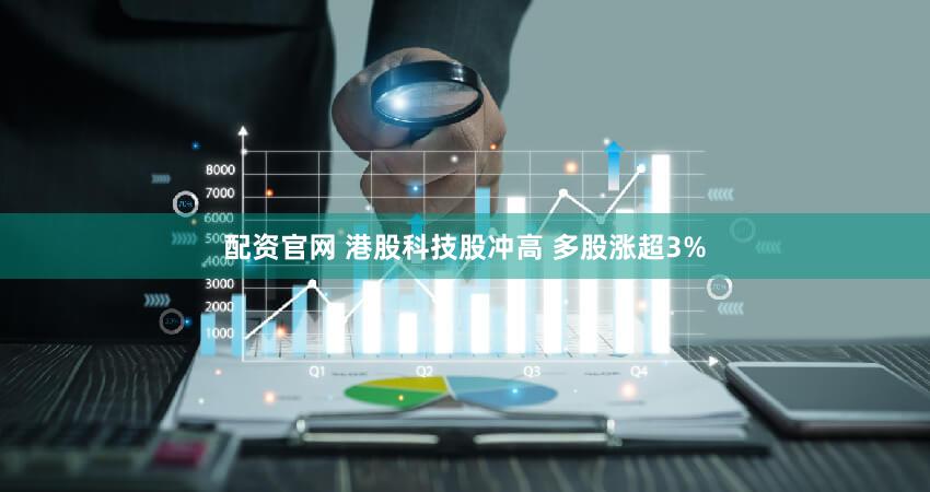 配资官网 港股科技股冲高 多股涨超3%