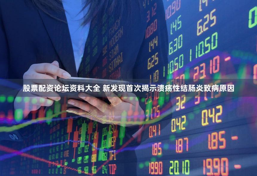 股票配资论坛资料大全 新发现首次揭示溃疡性结肠炎致病原因